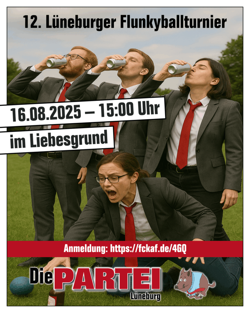 SharePic mit Logo der Partei Die PARTEI. Zu sehen sind drei Personen, auf einer Grasfläche stehend, beim Exen von Bierdosen. Eine weitere Person kniet vor ihnen und greift mit entsetztem Blick nach einer Bierflasche. Alle tragen einen grauen Anzug, hellblaues Hemd und rote Krawatte. Beschriftung: 12. Lüneburger Flunkyballturnier, 16.08.2025 - 15:00 Uhr, Anmeldung: https://fckaf.de/4GQ